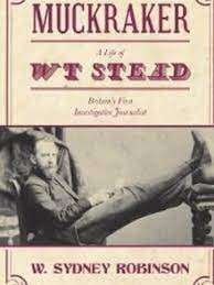 Muckraker: The scandalous Life and Times of W.T. Stead - Robinson, W. Sydney