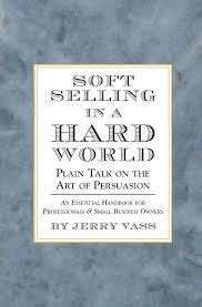 Soft Selling In A Hard World: Plain Talk On The Art Of Persuasion - Vass, Jerry