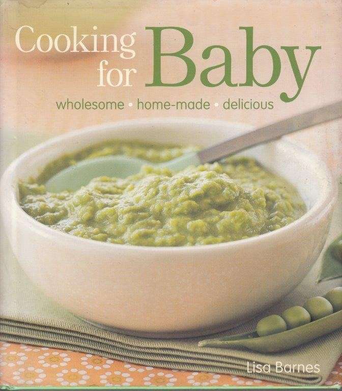 Cooking For Baby: Wholesome, Homemade, Delicious - Barnes, Lisa