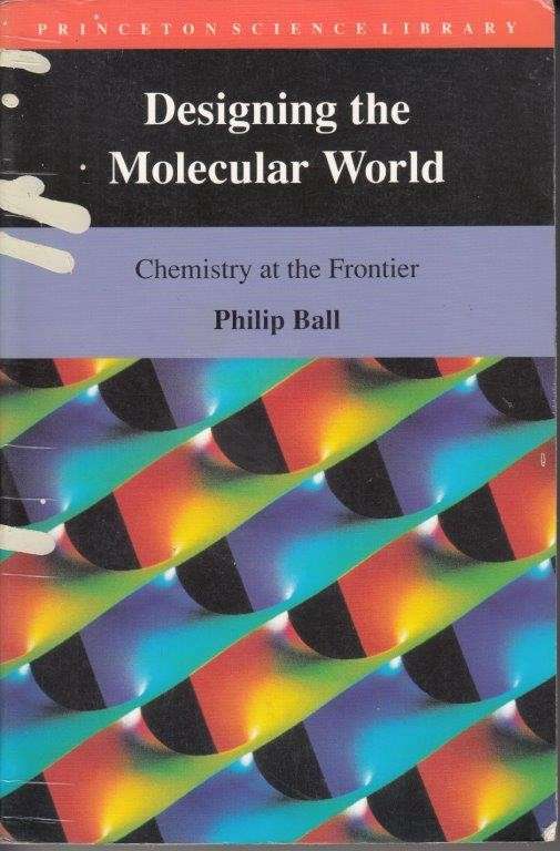 Designing The Molecular World: Chemistry At The Frontier (Princeton Science Library) - Ball, Philip