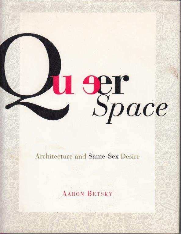 Queer Space: Architecture and Same-Sex Desire - Betsky, Aaron