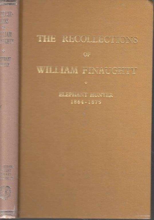 The Recollections of William Finaughty Elephant Hunter (Rhodesia Reprint Library, Gold Series No. 29