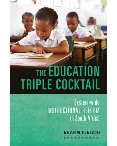 The Education Triple Cocktail - System-Wide Instructional Reform In South Africa - Brahm, Fleisch