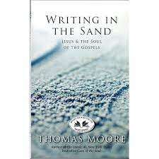 Writing In The Sand  - Jesus, Spirituality and the Soul of the Gospels - Moore, Thomas