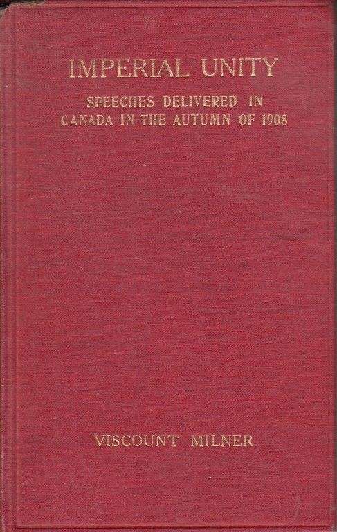 Imperial Unity, Speeches Delivered in Canada in the Autumn of 1908 - Milner, Alfred (Viscount)