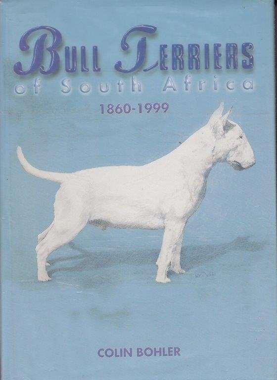 Bull Terriers of South Africa 1860-1999 (Hardcover) - Bohler, Colin
