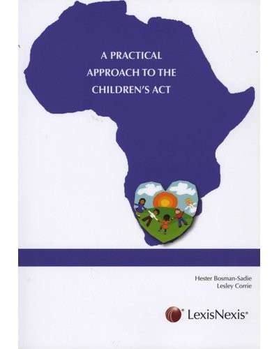 A Practical Approach To The Children's Act - Bosman-Sadie, Hester