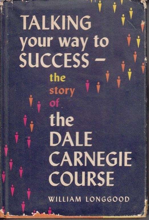 Talking Your Way to Success: The Story of the Dale Carnegie Course (Hardcover) - Longgood, William