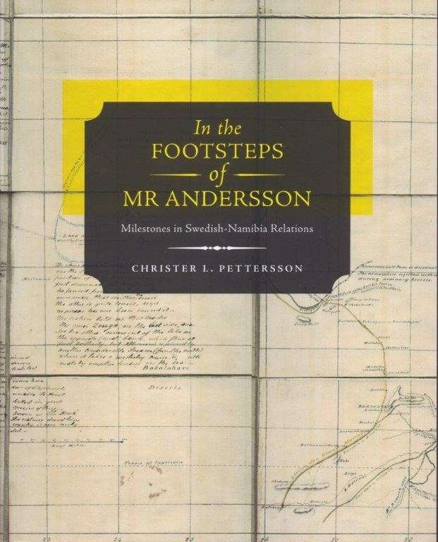 In the Footsteps of Mr. Andersson.  Milestones in Swedish-Namibia Relations - Petterson, Christer L.