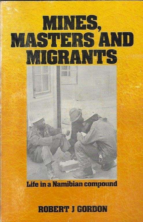 Mines, Masters and Migrants: Life in a Namibian Compound - Gordon, Robert J.