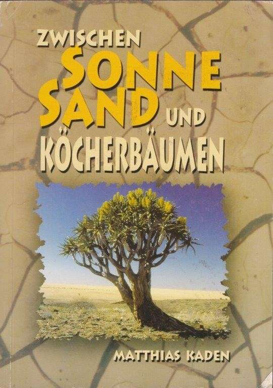 Zwischen Sonne, Sand und Kocherbaumen - Kaden, Mathias