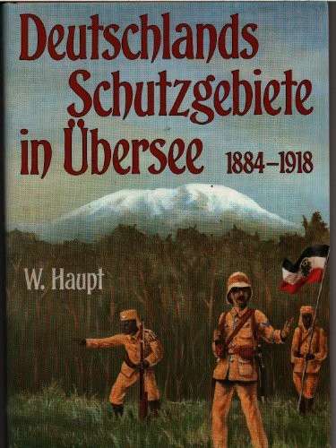 Deutschlands Schutzgebiete in Ubersee 1884-1918 - Haupt, Werner