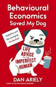 Behavioural Economics Saved My Dog - Ariely, Dan