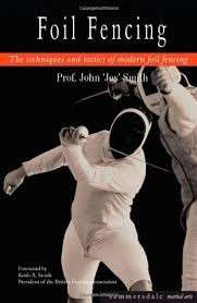 Foil Fencing: The Techniques and Tactics of Modern Foil Fencing - Smith, John (Jos)