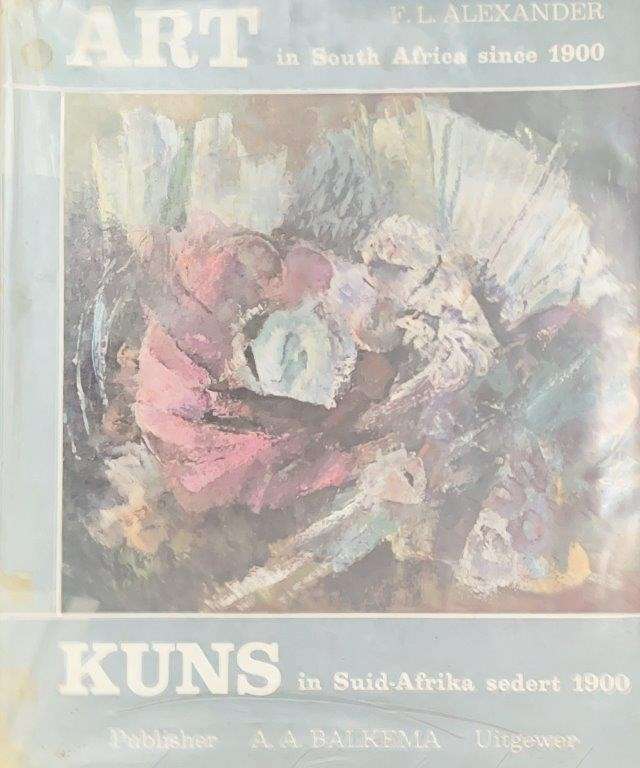 Art in South Africa: Painting Sculpture and Graphic Work Since 1900 - Alexander, F. L.