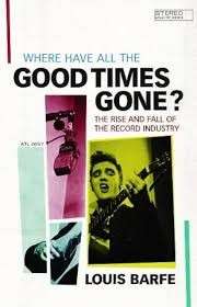 Where Have All The Good Times Gone? (Hardcover) The Rise and Fall of the Record Industry