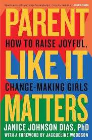 Parent Like It Matters: How to Raise Joyful, Change-Making Girls - Dias, Janice Johnson