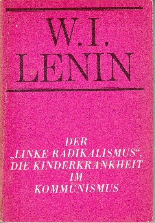 Der 'Linke Radikalismus, die Kinderkrankheit im Kommunismus (German) - Lenin, W. I.