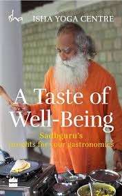 A Taste of Well-Being: Sadhguru's Insights For Your Gastronomics - Isha Foundation