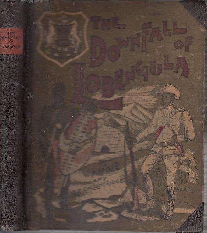 The Downfall of Lobengula: The Cause, History and Effect of the Matabeli War. With Contributions