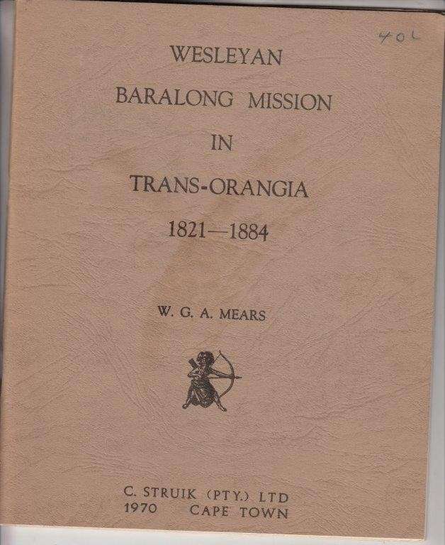 Wesleyan Baralong Mission in Trans-Orangia, 1821-1884 (Second Impression) - Mears, W. G. A.