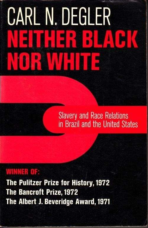 Neither Black Nor White: Slavery and Race Relations in Brazil and the United States - Degler, Carl