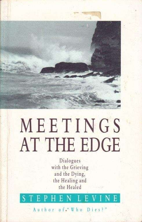 Meetings at the Edge: Dialogues with the Grieving and the Dying, the Healing and the Healed