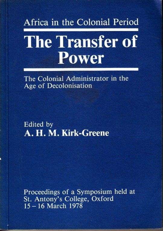 The Transfer of Power - The Colonial Adminstrator in the Age of Decolonization
