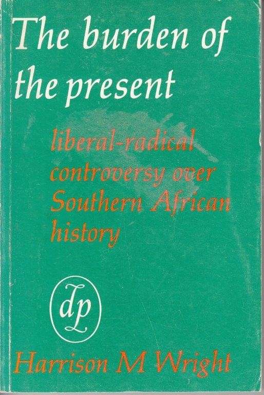 The Burden of the Present: Liberal-Radical Controversy Over Southern African History