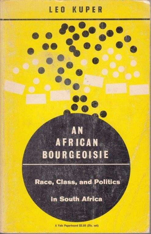 An African Bourgeoisie Race, Class, and Politics in South Africa - Kuper, Leo