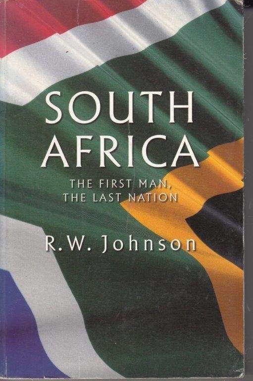 South Africa - The First Man, The Last Nation - Johnson, R. W.