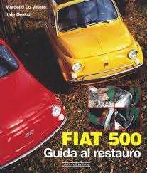Fiat 500. Guida Al Restauro - Grossi, Italo  & Lo Vetere, Marcello