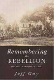 Remembering The Rebellion: The Zulu Uprising Of 1906 - Guy, Jeff