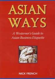 Asian Ways: A Westerner's Guide To Asian Business Etiquette - French, Nick