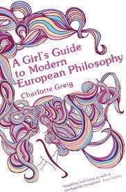 A Girl's Guide to Modern European Philosophy: A Novel - Greig, Charlotte