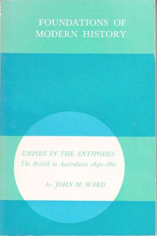 Empire in the Antipodes. The British in Australasia: 1840-1860 (Foundations Of Modern History)