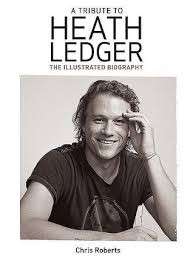 A Tribute to Heath Ledger: The Illustrated Biography - Roberts, Chris