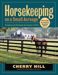 Horsekeeping on a Small Acreage: Designing and Managing Your Equine Facilities - Hill, Cherry
