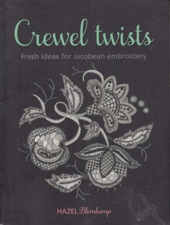 Crewel Twists: Fresh Ideas for Jacobean Embroidery - Blomkamp, Hazel