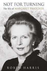 Not For Turning: The Life of Margaret Thatcher - Harris, Robin