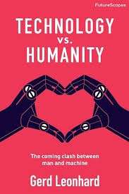 Technology vs. Humanity: The Coming Clash Between Man And Machine - Leonhard, Gerd
