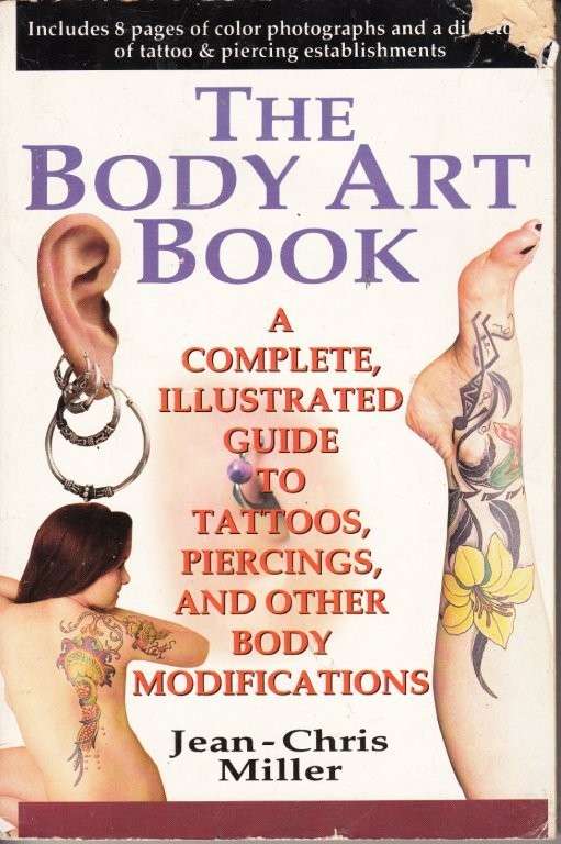 The Body Art Book : A Complete, Illustrated Guide To Tattoos, Piercings, And Other Body Modification