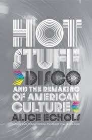 Hot Stuff: Disco and the Remaking of American Culture (Hardcover) - Echols, Alice