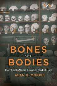 Bones and Bodies: How South African Scientists Studied Race - Morris, Alan G.