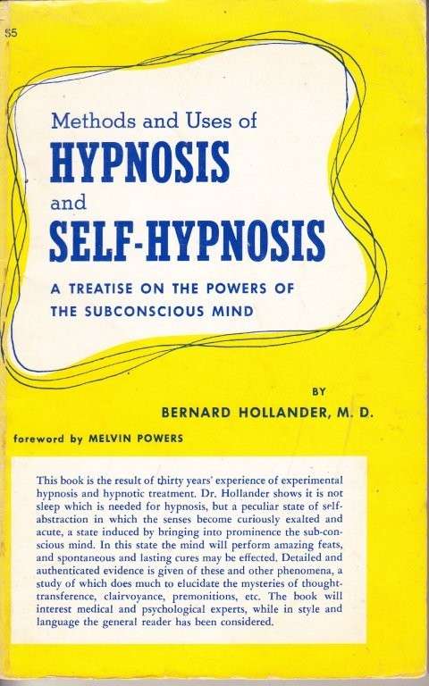 Methods and Uses of Hypnosis and Self- Hypnosis: A Treatise on the Powers of the Subconscious Mind