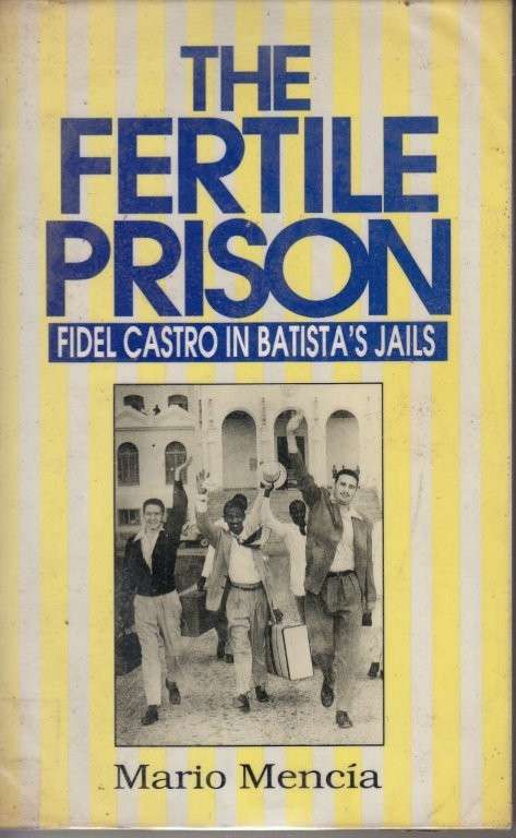 The Fertile Prison: Fidel Castro in Batista's Prisons - Menca, Mario