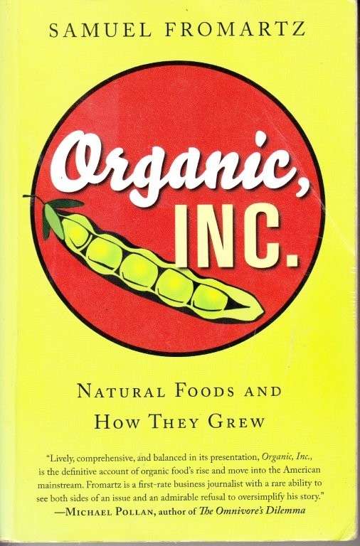 Organic, Inc. - Natural Foods and How They Grew - Fromartz, Samuel