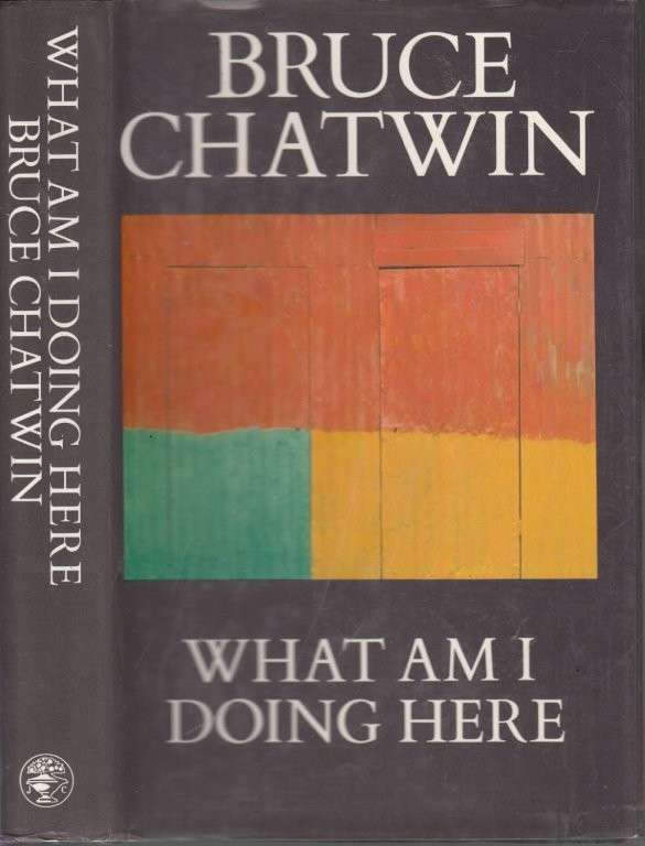 What am I Doing Here? (Girst Edition, Hardcover) - Chatwin, Bruce