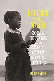 Divided By The Word - Colonial Encounters and the Remaking of Zulu and Xhosa Identities
