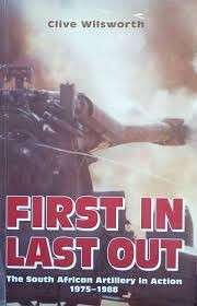 First In, Last Out: The South African Artillery in Action: 1975-1988 - Wilsworth, Clive